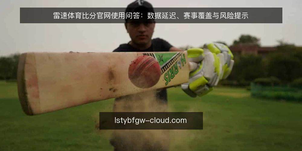 雷速体育比分官网使用问答：数据延迟、赛事覆盖与风险提示 — 雷速体育比分官网的实时数据一般延迟多久？ 配图