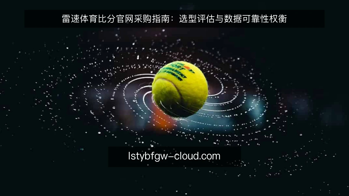 雷速体育比分官网采购指南：选型评估与数据可靠性权衡