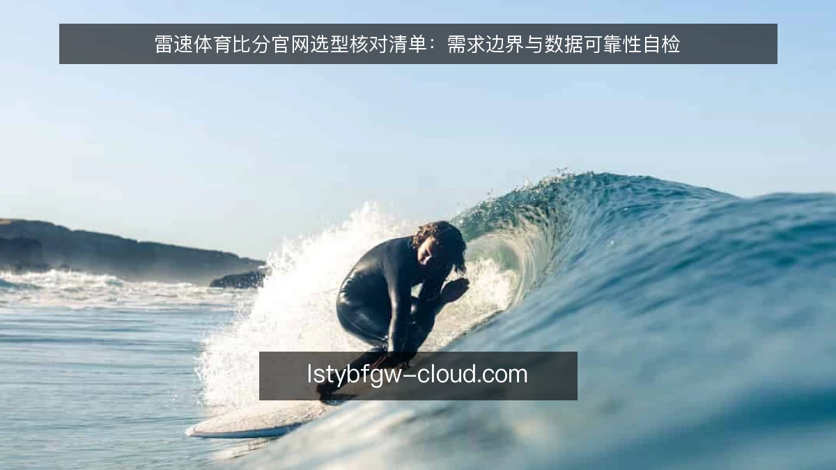 雷速体育比分官网选型核对清单：需求边界与数据可靠性自检