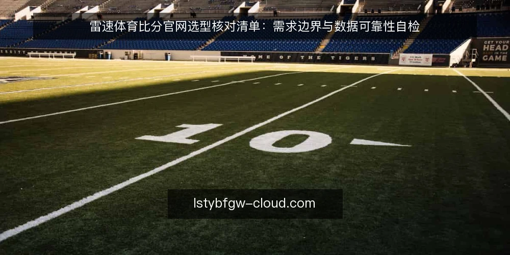 雷速体育比分官网选型核对清单：需求边界与数据可靠性自检 — 明确使用场景与需求边界 配图