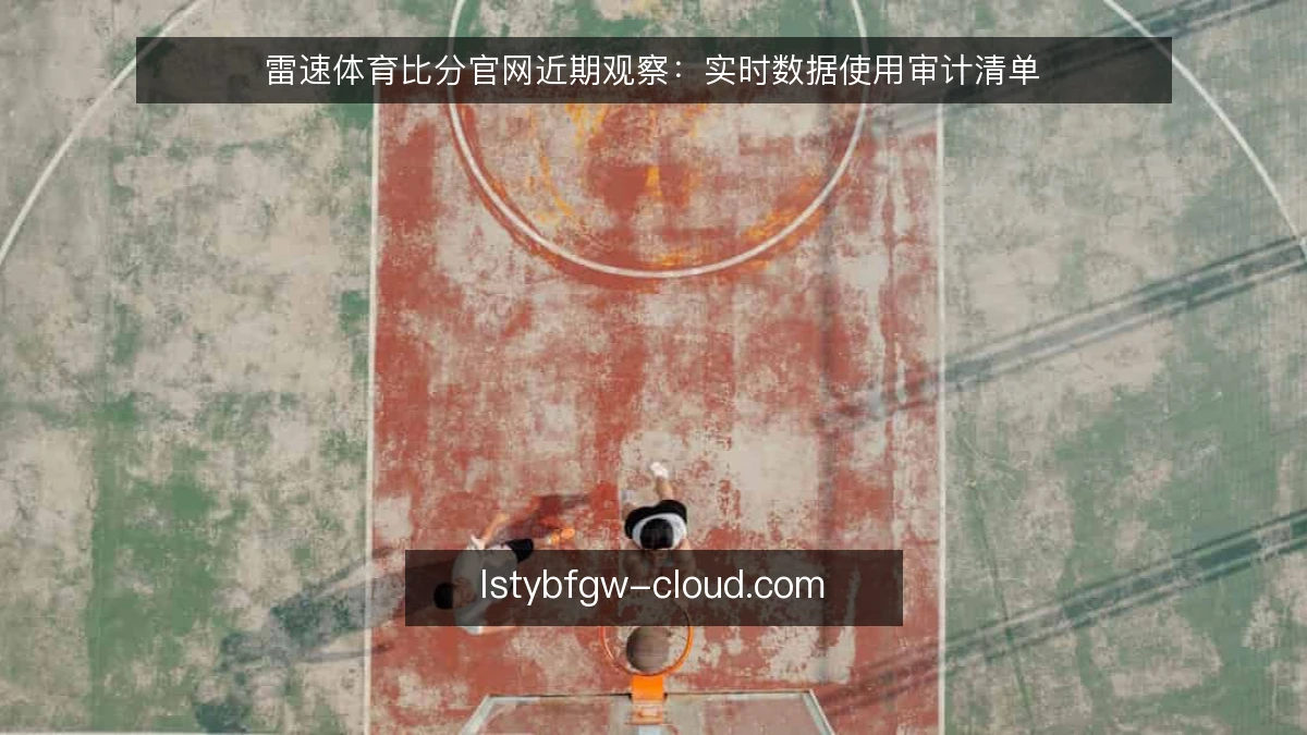 雷速体育比分官网近期观察:实时数据使用审计清单