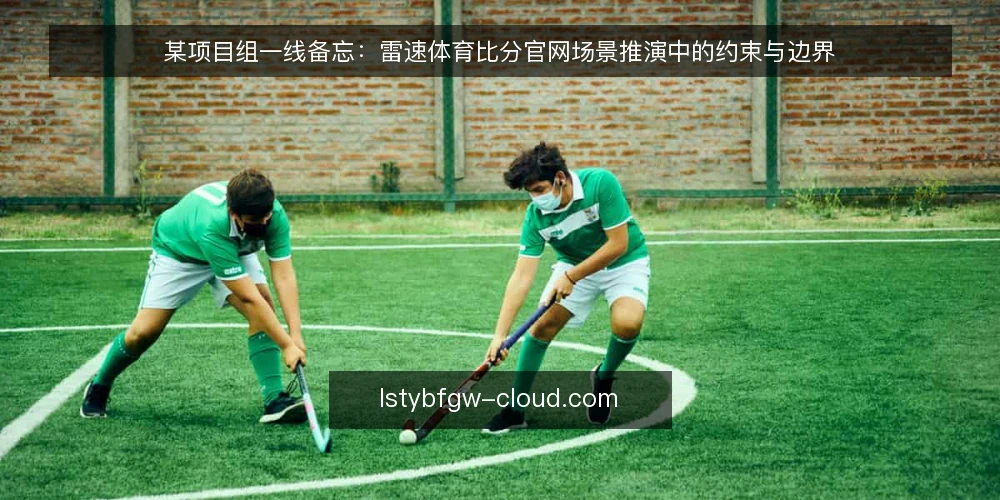 某项目组一线备忘：雷速体育比分官网场景推演中的约束与边界 — 现场信号：哪些变化值得先记一笔 配图